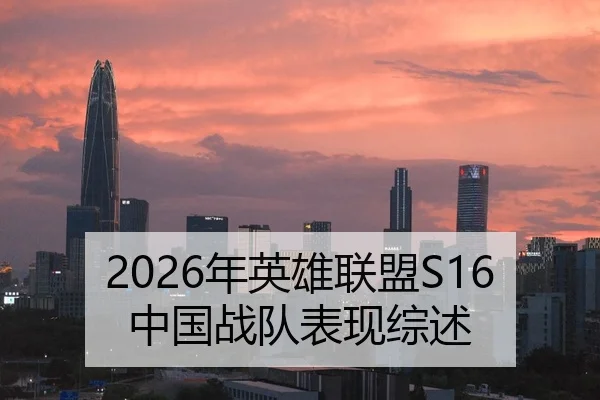 2026年英雄联盟S16中国战队表现综述